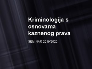 Kriminologija s osnovama kaznenog prava SEMINAR 20192020 Seminar