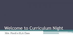 Welcome to Curriculum Night Mrs Finchs ELA Class