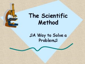 The Scientific Method A Way to Solve a