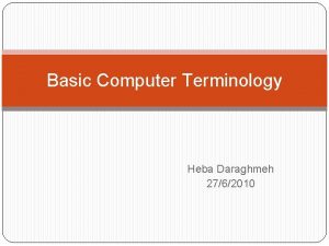 Basic Computer Terminology Heba Daraghmeh 2762010 Objectives By