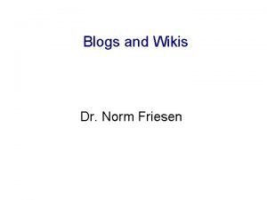 Blogs and Wikis Dr Norm Friesen Questions What