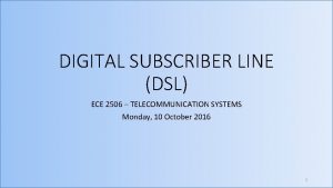DIGITAL SUBSCRIBER LINE DSL ECE 2506 TELECOMMUNICATION SYSTEMS