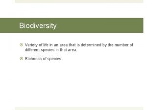 Biodiversity Variety of life in an area that