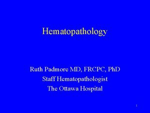 Hematopathology Ruth Padmore MD FRCPC Ph D Staff