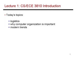 Lecture 1 CSECE 3810 Introduction Todays topics logistics