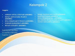 Kelompok 2 Anggota AHMAD ANFAL GHOFARI 63818002 RIFQY