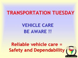 TRANSPORTATION TUESDAY VEHICLE CARE BE AWARE Reliable vehicle