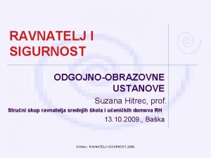 RAVNATELJ I SIGURNOST ODGOJNOOBRAZOVNE USTANOVE Suzana Hitrec prof