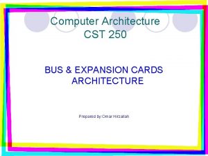 Computer Architecture CST 250 BUS EXPANSION CARDS ARCHITECTURE