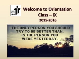 Welcome to Orientation Class IX 2015 2016 ACADEMIC