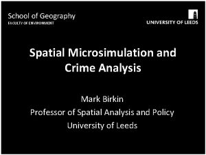 School of Geography FACULTY OF ENVIRONMENT Spatial Microsimulation