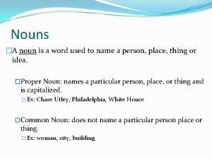 Nouns A noun is a word used to