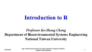 Introduction to R Professor KeSheng Cheng Department of