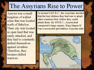 The Assyrians Rise to Power Assyria was a