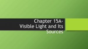 Chapter 15 AVisible Light and Its Sources Visible