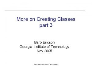 More on Creating Classes part 3 Barb Ericson