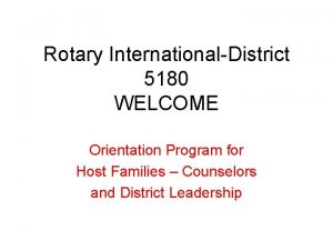 Rotary InternationalDistrict 5180 WELCOME Orientation Program for Host