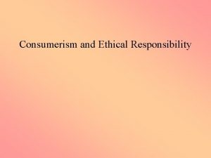 Consumerism and Ethical Responsibility What is consumer ethics