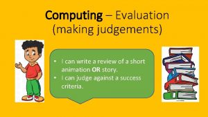 Computing Evaluation making judgements I can write a