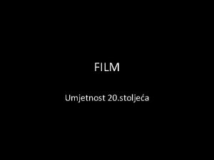 FILM Umjetnost 20 stoljea Filmom nazivamo vrpcu na