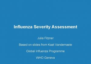 Influenza Severity Assessment Julia Fitzner Based on slides