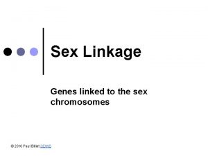 Sex Linkage Genes linked to the sex chromosomes