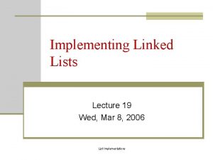 Implementing Linked Lists Lecture 19 Wed Mar 8