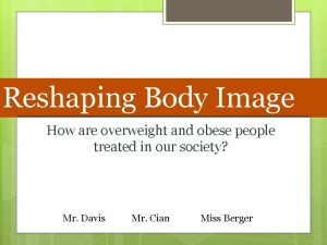 Reshaping Body Image How are overweight and obese