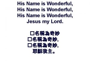 His Name is Wonderful Jesus my Lord He