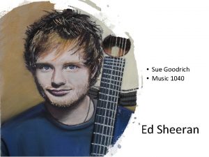 Sue Goodrich Music 1040 Ed Sheeran Singer Songwriter