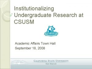 Institutionalizing Undergraduate Research at CSUSM Academic Affairs Town