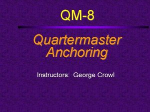 QM8 Quartermaster Anchoring Instructors George Crowl Course Outline