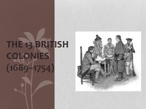 THE 13 BRITISH COLONIES 1689 1754 The English