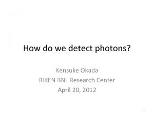 How do we detect photons Kensuke Okada RIKEN
