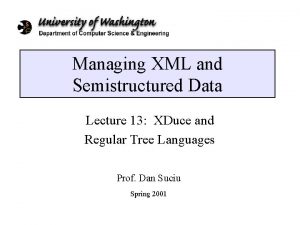 Managing XML and Semistructured Data Lecture 13 XDuce