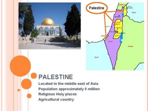 Palestine PALESTINE Located in the middle east of