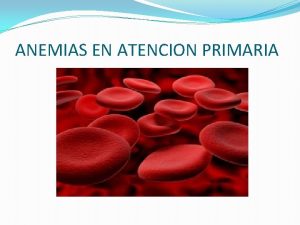 ANEMIAS EN ATENCION PRIMARIA Concepto de Anemia Disminucin