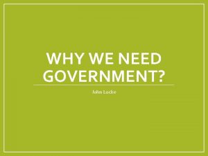 WHY WE NEED GOVERNMENT John Locke John Locke
