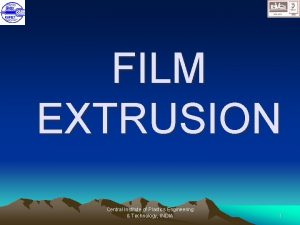 FILM EXTRUSION Central Institute of Plastics Engineering Technology