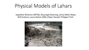 Physical Models of Lahars Jaqueline Wharton WTW Shaunagh