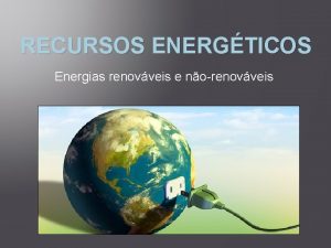 RECURSOS ENERGTICOS Energias renovveis e norenovveis ndice Definio