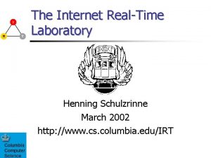 The Internet RealTime Laboratory Henning Schulzrinne March 2002