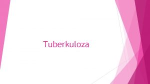 Tuberkuloza Tuberkuloza tbc je bolest uzrokovana bacilom Mycobacterium