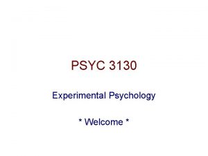 PSYC 3130 Experimental Psychology Welcome Welcome to PSYC PSYC 3130 Experimental Psychology Welcome Welcome to PSYC