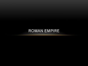 ROMAN EMPIRE Accomplishments of Roman Empire http www