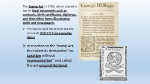 The Stamp Act in 1765 which placed a