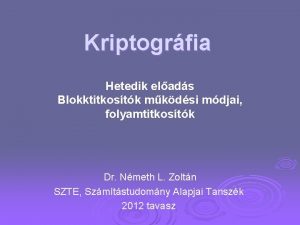 Kriptogrfia Hetedik elads Blokktitkostk mkdsi mdjai folyamtitkostk Dr