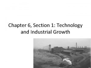 Chapter 6 Section 1 Technology and Industrial Growth