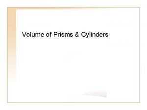 Volume of Prisms Cylinders Exploring Volume The volume