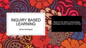 INQUIRY BASED LEARNING Adrian Rodriguez Based on the